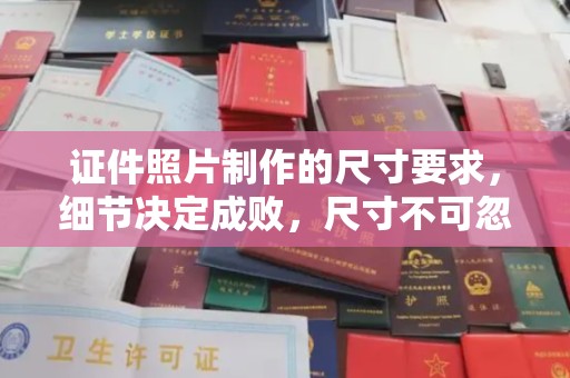 北埔证件照片制作的尺寸要求，细节决定成败，尺寸不可忽视