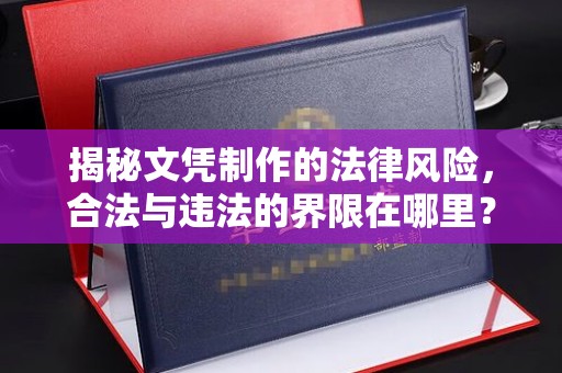 北埔揭秘文凭制作的法律风险，合法与违法的界限在哪里？