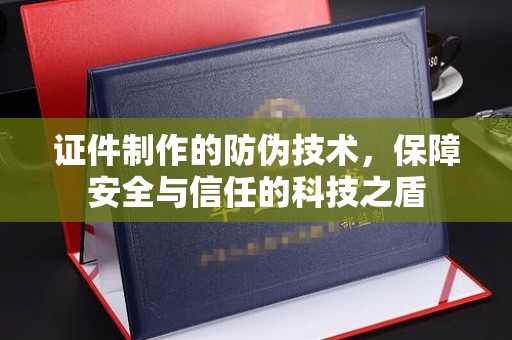 北埔证件制作的防伪技术，保障安全与信任的科技之盾