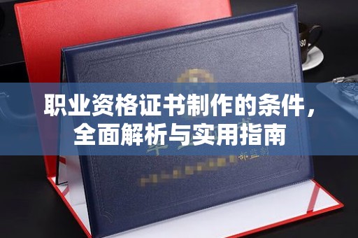 北埔职业资格证书制作的条件，全面解析与实用指南