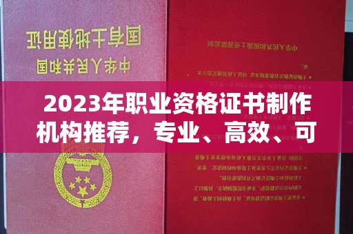 北埔2023年职业资格证书制作机构推荐，专业、高效、可靠的选择指南