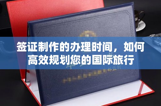 北埔签证制作的办理时间，如何高效规划您的国际旅行